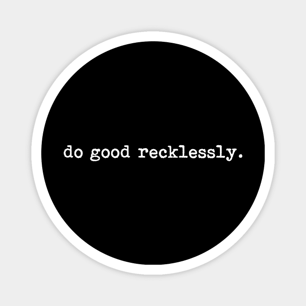 Do Good Recklessly Magnet by martinroj